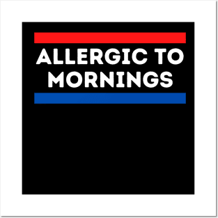 Allergic to Mornings Posters and Art